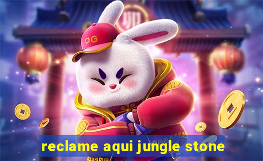 reclame aqui jungle stone